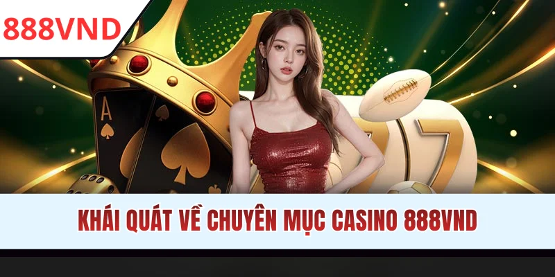 Khái quát về chuyên mục casino 888VND