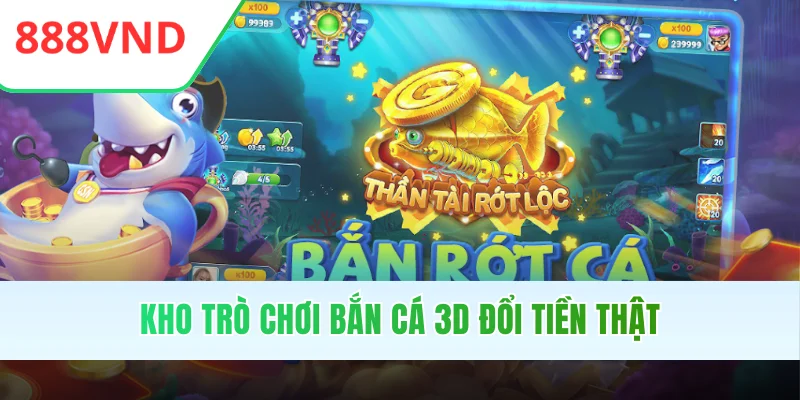Kho trò chơi bắn cá 3D đổi tiền thật